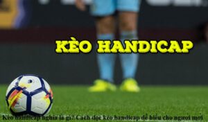 keo-handicap-nghia-la-gi-cach-doc-keo-handicap-de-hieu-cho-nguoi-moi